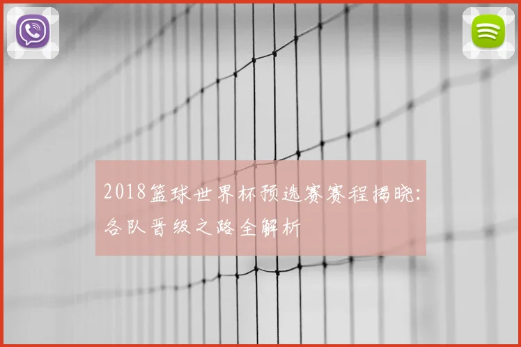 2018篮球世界杯预选赛赛程揭晓：各队晋级之路全解析