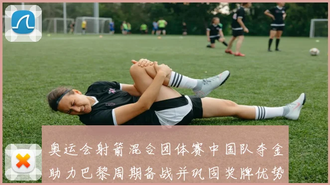 奥运会射箭混合团体赛中国队夺金助力巴黎周期备战并巩固奖牌优势