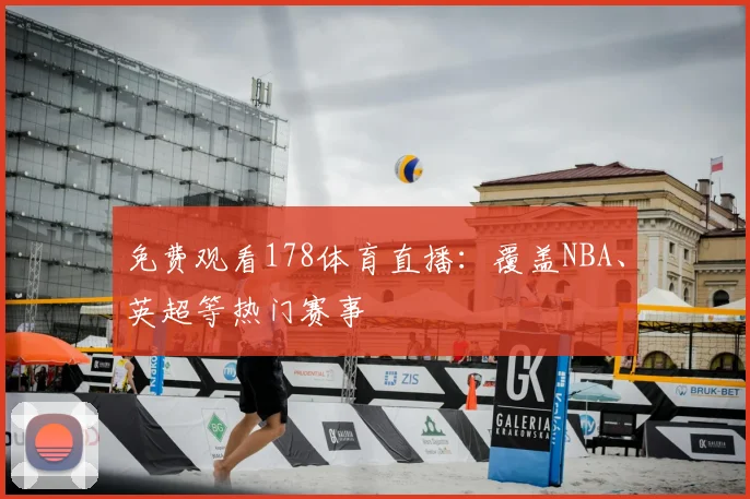 免费观看178体育直播：覆盖NBA、英超等热门赛事