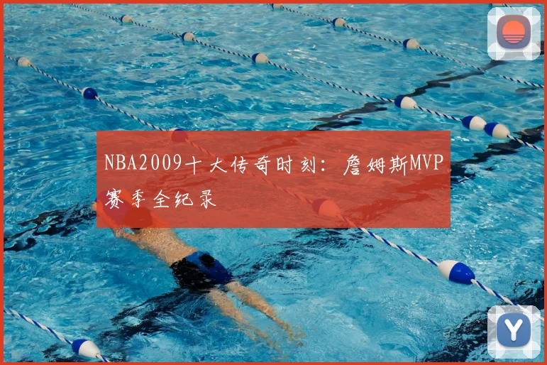NBA2009十大传奇时刻：詹姆斯MVP赛季全纪录