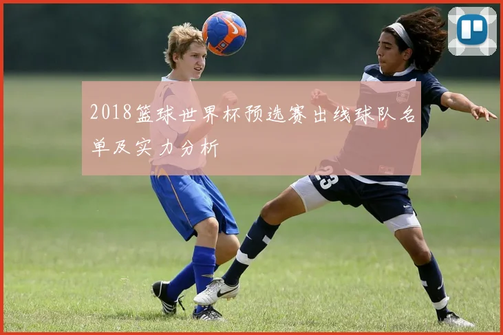 2018篮球世界杯预选赛出线球队名单及实力分析