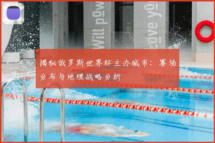 揭秘俄罗斯世界杯主办城市：赛场分布与地理战略分析